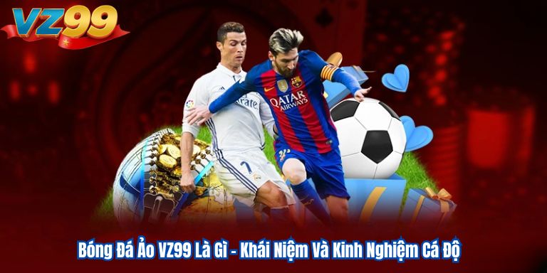 Bóng Đá Ảo VZ99 Là Gì - Khái Niệm Và Kinh Nghiệm Cá Độ 5 Bóng Đá Ảo VZ99 Là Gì - Khái Niệm Và Kinh Nghiệm Cá Độ