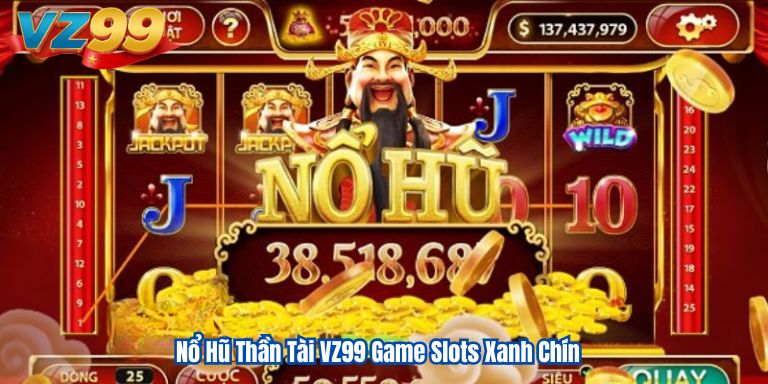 Nổ Hũ Thần Tài VZ99 Game Slots Xanh Chín 6 Nổ Hũ Thần Tài VZ99 Game Slots Xanh Chín