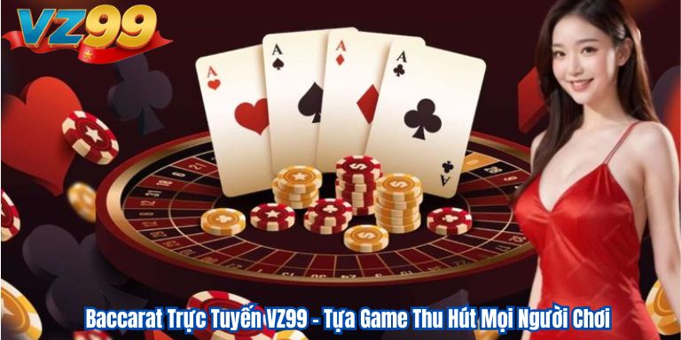 Baccarat Trực Tuyến VZ99 – Tựa Game Thu Hút Mọi Người Chơi 3 Baccarat Trực Tuyến VZ99 – Tựa Game Thu Hút Mọi Người Chơi