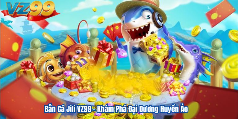 Bắn Cá Jili VZ99 – Khám Phá Đại Dương Huyền Ảo 5 Bắn Cá Jili VZ99 – Khám Phá Đại Dương Huyền Ảo
