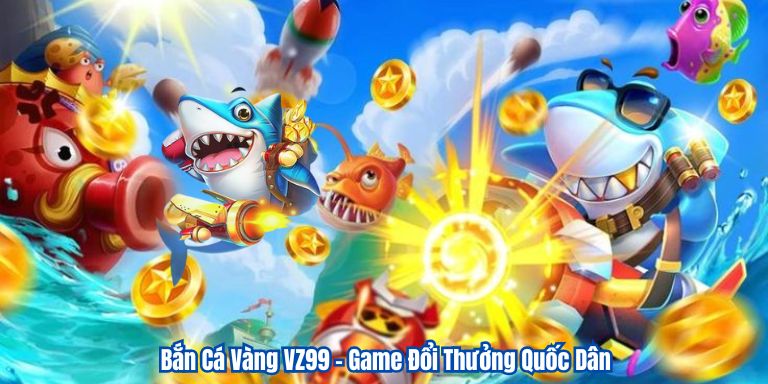 Bắn Cá Vàng VZ99 – Game Đổi Thưởng Quốc Dân 1 Bắn Cá Vàng VZ99 – Game Đổi Thưởng Quốc Dân