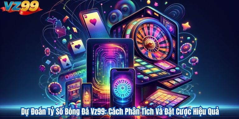 Dự Đoán Tỷ Số Bóng Đá Vz99: Cách Phân Tích Và Đặt Cược Hiệu Quả 1 Dự Đoán Tỷ Số Bóng Đá Vz99: Cách Phân Tích Và Đặt Cược Hiệu Quả
