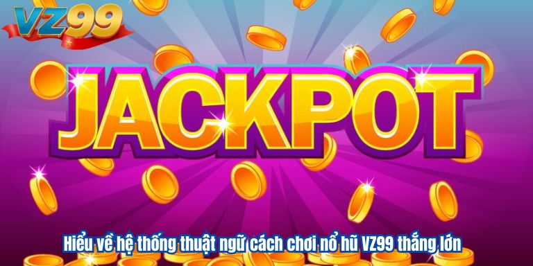 Cách Chơi Nổ Hũ VZ99 Thắng Lớn Từ Cao Thủ Nhà Cái 2 Hiểu về hệ thống thuật ngữ cách chơi nổ hũ VZ99 thắng lớn