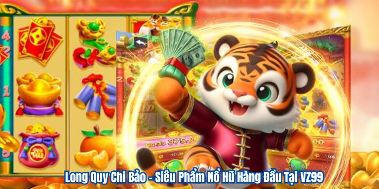 Long Quy Chi Bảo – Siêu Phẩm Nổ Hũ Hàng Đầu Tại VZ99 2 Long Quy Chi Bảo – Siêu Phẩm Nổ Hũ Hàng Đầu Tại VZ99
